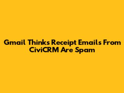 Gmail Thinks Receipt Emails From CiviCRM Are Spam