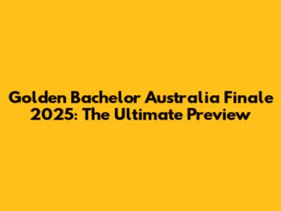 Golden Bachelor Australia Finale 2025: The Ultimate Preview