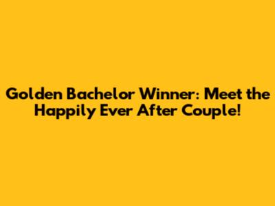 Golden Bachelor Winner: Meet the Happily Ever After Couple!