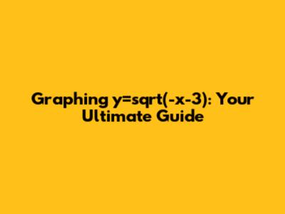 Graphing y=sqrt(-x-3): Your Ultimate Guide