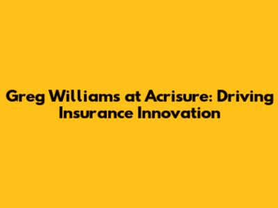 Greg Williams at Acrisure: Driving Insurance Innovation