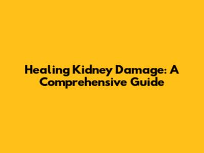 Healing Kidney Damage: A Comprehensive Guide