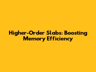 Higher-Order Slabs: Boosting Memory Efficiency