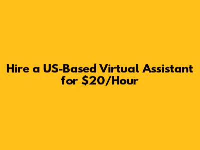 Hire a US-Based Virtual Assistant for $20/Hour