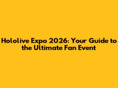 Hololive Expo 2026: Your Guide to the Ultimate Fan Event