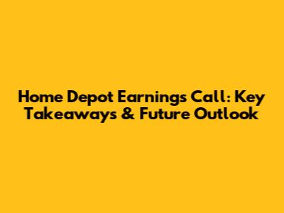 Home Depot Earnings Call: Key Takeaways & Future Outlook