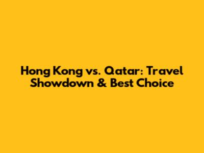 Hong Kong vs. Qatar: Travel Showdown & Best Choice