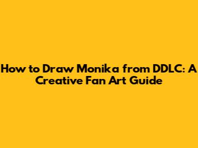 How to Draw Monika from DDLC: A Creative Fan Art Guide