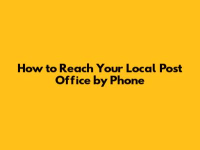 How to Reach Your Local Post Office by Phone