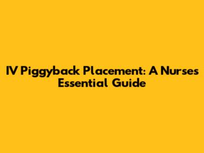 IV Piggyback Placement: A Nurse's Essential Guide