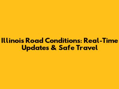 Illinois Road Conditions: Real-Time Updates & Safe Travel