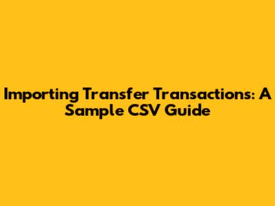 Importing Transfer Transactions: A Sample CSV Guide