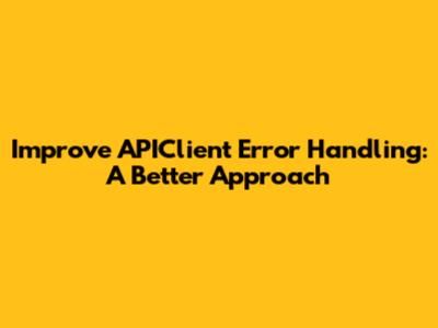Improve APIClient Error Handling: A Better Approach