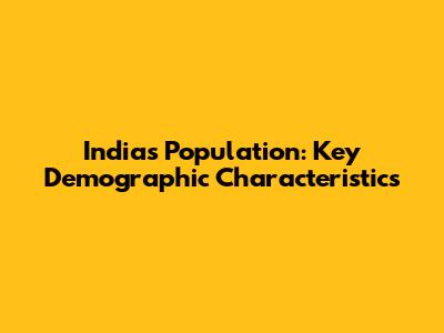 India's Population: Key Demographic Characteristics