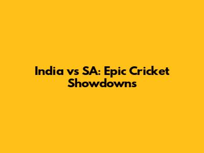 India vs SA: Epic Cricket Showdowns