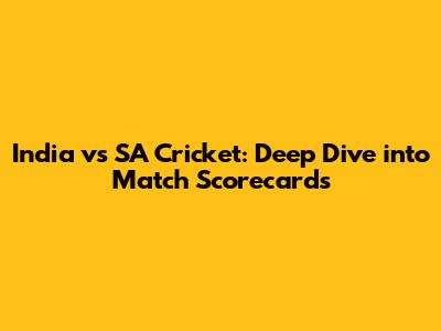 India vs SA Cricket: Deep Dive into Match Scorecards