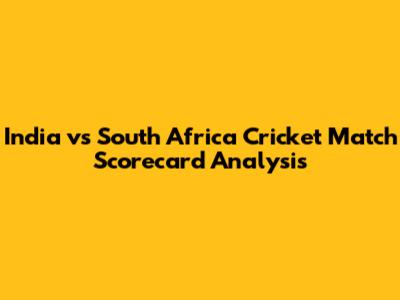 India vs South Africa Cricket Match Scorecard Analysis