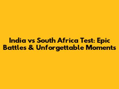 India vs South Africa Test: Epic Battles & Unforgettable Moments