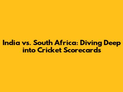 India vs. South Africa: Diving Deep into Cricket Scorecards