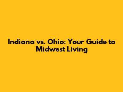 Indiana vs. Ohio: Your Guide to Midwest Living