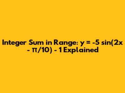 Integer Sum in Range: y = -5 sin(2x - π/10) - 1 Explained