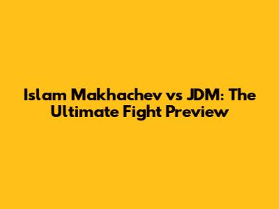 Islam Makhachev vs JDM: The Ultimate Fight Preview