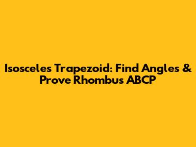 Isosceles Trapezoid: Find Angles & Prove Rhombus ABCP