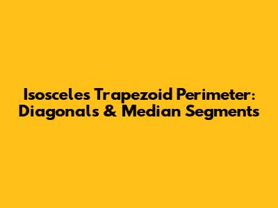 Isosceles Trapezoid Perimeter: Diagonals & Median Segments