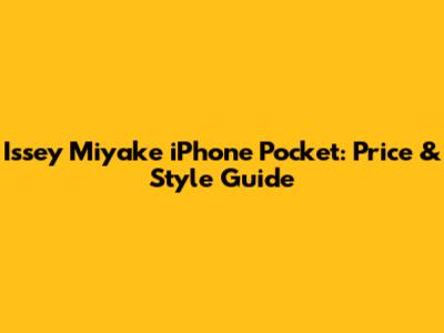 Issey Miyake iPhone Pocket: Price & Style Guide