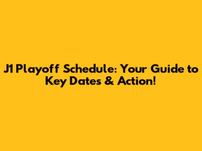 J1 Playoff Schedule: Your Guide to Key Dates & Action!