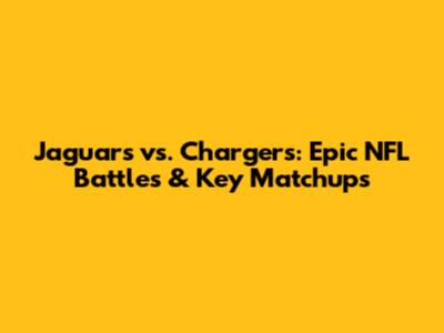 Jaguars vs. Chargers: Epic NFL Battles & Key Matchups