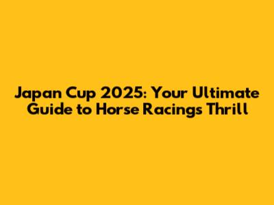 Japan Cup 2025: Your Ultimate Guide to Horse Racing's Thrill