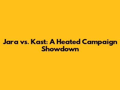 Jara vs. Kast: A Heated Campaign Showdown