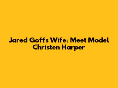 Jared Goff's Wife: Meet Model Christen Harper