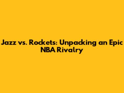 Jazz vs. Rockets: Unpacking an Epic NBA Rivalry