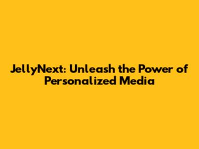 JellyNext: Unleash the Power of Personalized Media