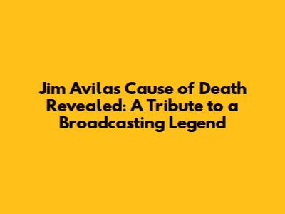 Jim Avila's Cause of Death Revealed: A Tribute to a Broadcasting Legend