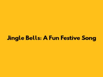 Jingle Bells: A Fun Festive Song