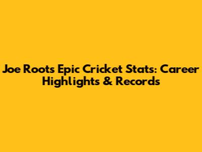 Joe Root's Epic Cricket Stats: Career Highlights & Records