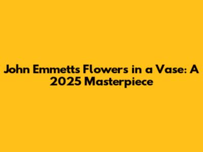 John Emmett's 'Flowers in a Vase': A 2025 Masterpiece