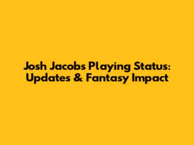 Josh Jacobs Playing Status: Updates & Fantasy Impact