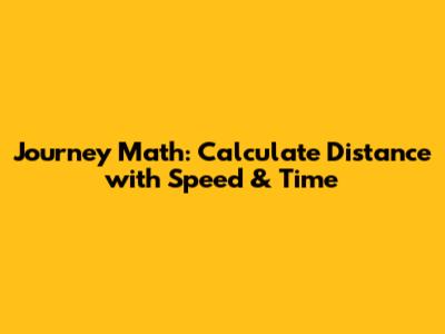 Journey Math: Calculate Distance with Speed & Time