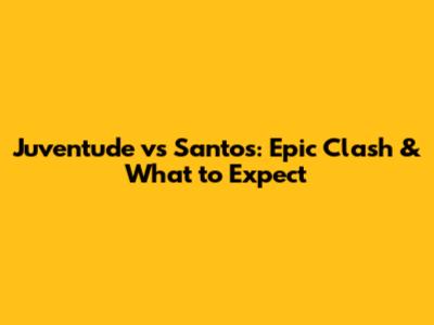 Juventude vs Santos: Epic Clash & What to Expect