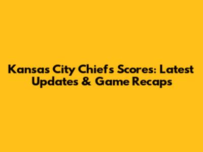 Kansas City Chiefs Scores: Latest Updates & Game Recaps