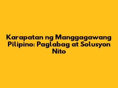 Karapatan ng Manggagawang Pilipino: Paglabag at Solusyon Nito