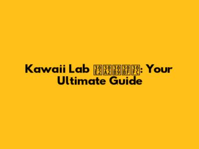 Kawaii Lab モアスター: Your Ultimate Guide