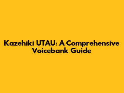 Kazehiki UTAU: A Comprehensive Voicebank Guide