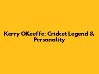 Kerry O'Keeffe: Cricket Legend & Personality