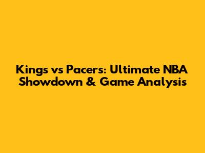 Kings vs Pacers: Ultimate NBA Showdown & Game Analysis