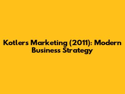Kotler's Marketing (2011): Modern Business Strategy